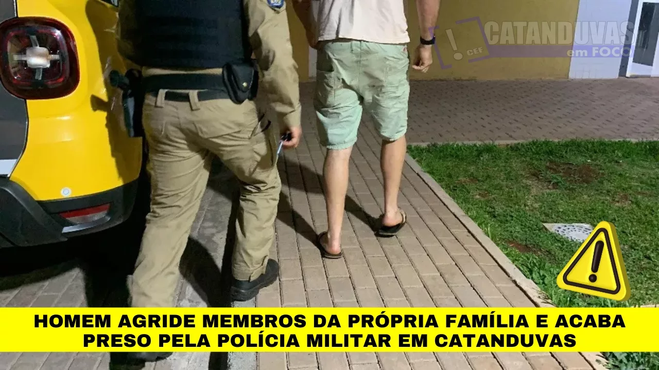 Homem agride membros da própria família e acaba preso pela Polícia Militar em Catanduvas